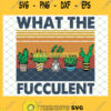 What The Fucculent Cactus Succulents Plants Gardening SVG PNG DXF EPS 1
