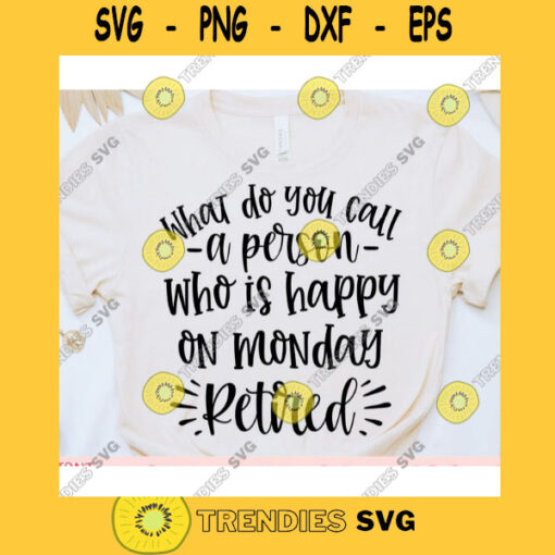What do you call a person who is happy on monday Retired svgWomens shirt svgSarcastic qoute svgFunny saying svgShirt cut file