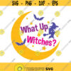 What up witches svg witch svg halloween svg png dxf Cutting files Cricut Funny Cute svg designs print for t shirt Design 763