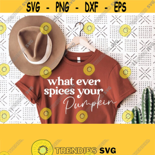 Whatever Spices Your Pumpkin Svg Funny Fall Shirt Svg Digital Instant Download PngEpsDxfPdf Autumn Shirt Svg Silhouette Cricut Design 120