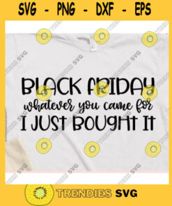 Whatever you came for I just bought it svgBlack friday svgBlack friday shirt svgBlack friday 2020 svgThanksgiving saying svg