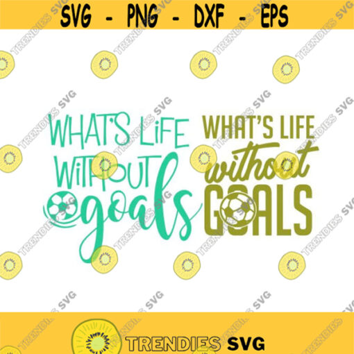 Whats Life Without Goals Football Soccer Cuttable Design SVG PNG DXF eps Designs Cameo File Silhouette Design 1608