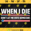 When I Die Dont Let Me Vote Democrat Svg Png Dxf Eps