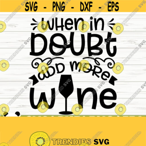 When In Doubt Add More Wine Svg Funny Wine Svg Wine Quote Svg Wine Glass Svg Mom Life Svg Wine Lover Svg Alcohol Svg Wine Cut File Design 569