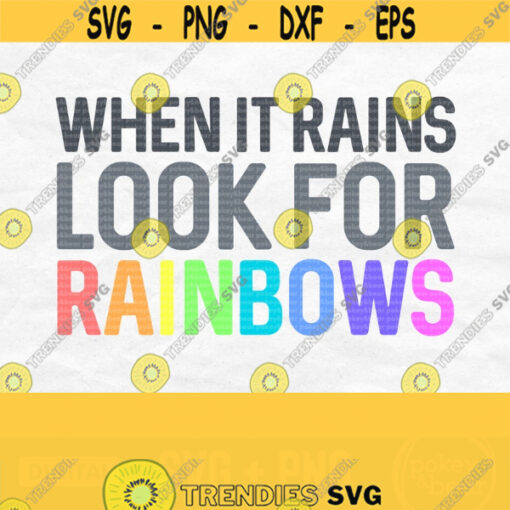When It Rains Look For Rainbows Svg Positive Svg Inspirational Svg Positive Quote Svg Positive Shirt Svg Tumber Svg Rainbow Png File Design 317