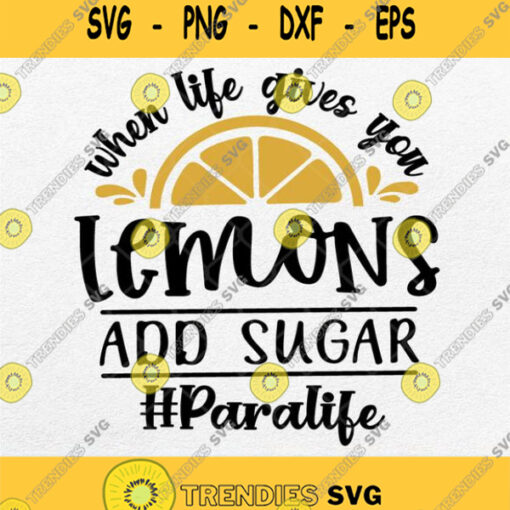 When Life Gives You Lemons Add Sugar Paralife Svg Png Dxf Eps