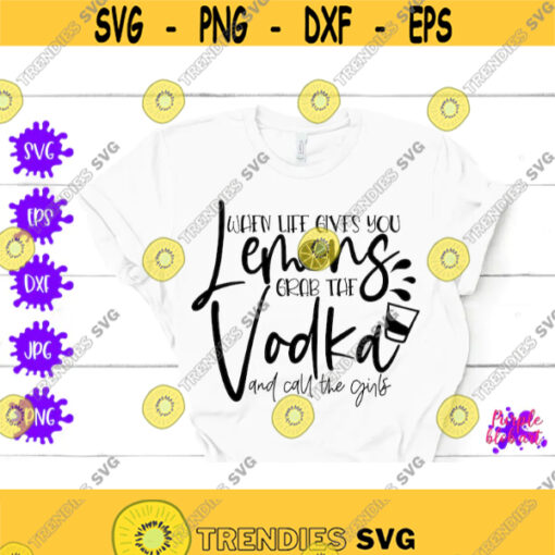 When Life Gives You Lemons Grab The Vodka And Call The Girls Summer Girls Night Party Decor Funny Summer Sayings Day Drinking Vodka Lover Design 164