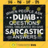 When People Ask Dumb Questions I feel Obligated to Give Sarcastic Answers SVG Idea for Perfect Gift Gift for Everyone Digital Files Cut Files For Cricut Instant Download Vector Download Print Files