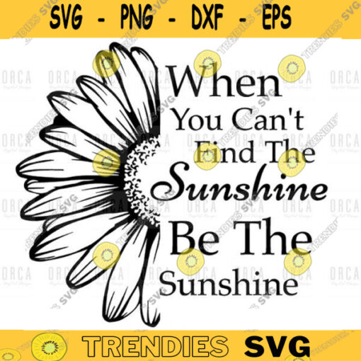 When You Cant Find The Sunshine Be The SunshineFlower svg Daisy monogram Svg Digital Files SVG 36