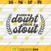 When in doubt drink a stout SVG Beer quote Cut File clipart printable vector commercial use instant download Design 321