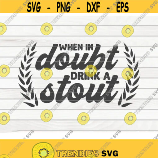 When in doubt drink a stout SVG Beer quote Cut File clipart printable vector commercial use instant download Design 321
