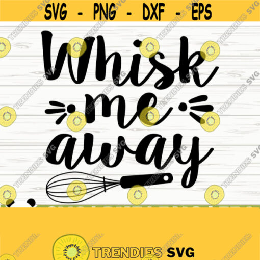 Whisk Me Away Funny Kitchen Svg Kitchen Quote Svg Mom Svg Cooking Svg Baking Svg Kitchen Sign Svg Kitchen Decor Svg Kitchen Cut File Design 781
