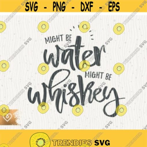 Whiskey Svg Cut File Might Be Whiskey Funny Whiskey Svg Whiskey Drinking Instant Download Might Be Water Svg Whiskey Quotes Svg Cricut Design 75