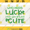 Who Needs Luck When Youre This Cute St Patricks Day Svg St Patricks shirt svg Baby Shamrock svg Design 429