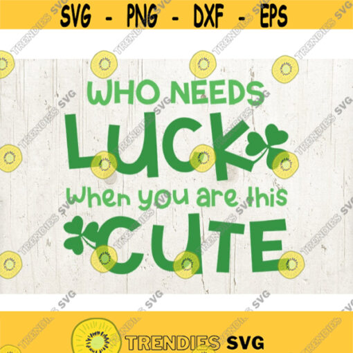 Who Needs Luck When Youre This Cute St Patricks Day Svg St Patricks shirt svg Baby Shamrock svg Design 429