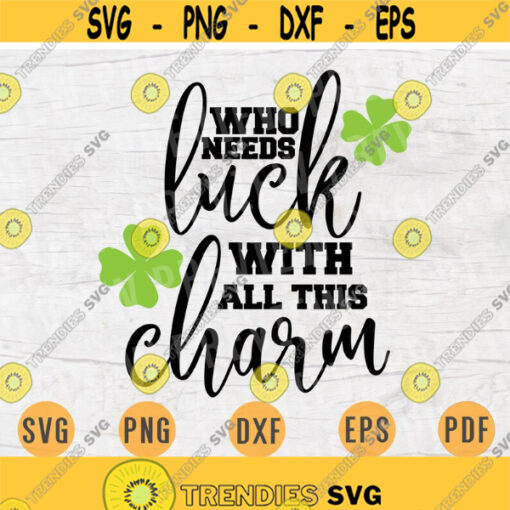 Who Needs Luck With All This Charm St Patricks Day Svg Cricut Cut Files St Patricks Day Decor INSTANT DOWNLOAD Svgs Cameo Iron On Shirt 298 Design 102.jpg