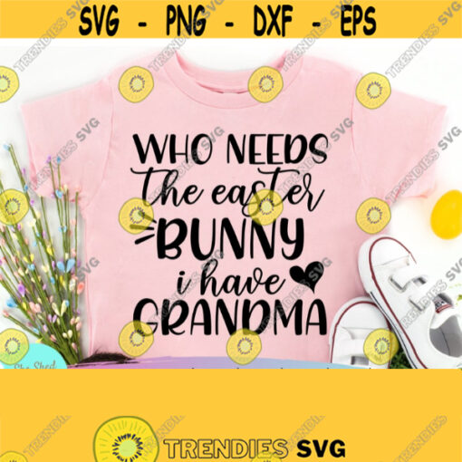 Who Needs The Easter Bunny I Have Grandma Easter svg files Boy Easter svg Toddler Easter shirt Happy Easter svg Funny Shirt svg Design 393