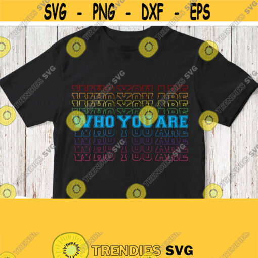 Who You Are Svg Trendy Shirt Svg Rainbow Wording Cuttable File Cricut Silhouette Cameo Dxf Image Printable Iron on Clipart Png Jpg Pdf Design 178