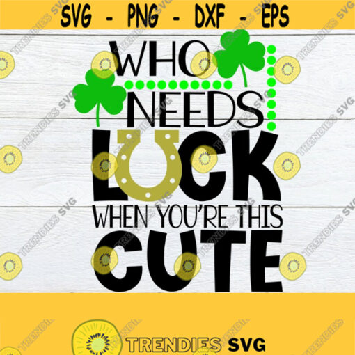 Who needs Luck when youre this cute. Cute St. Patricks Day Kids St. Patricks DayBaby St. Patricks Day. luck svg. St. Patricks Day SVG Design 1072