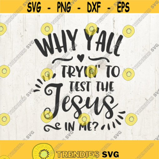 Why Yall Tryin To Test The Jesus In Me SVG Southern SVG Sassy SVG Southern Saying Svg Christian Svg Jesus svg Design 207