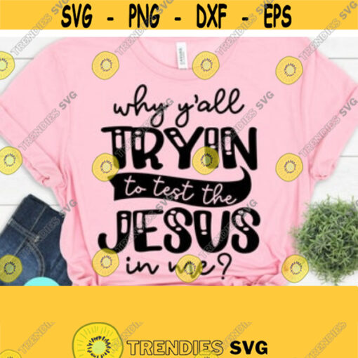 Why Yall Tryin To Test The Jesus In Me Svg Christian Quotes Svg Scripture Svg Funny Mom Svg Svg Dxf Eps Png Silhouette Cricut Cameo Design 139