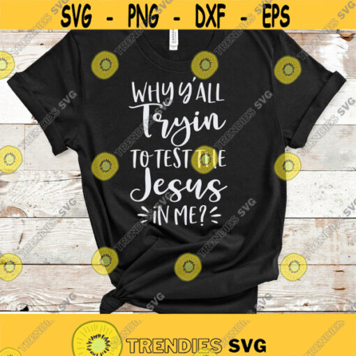 Why Yall Tryin To Test The Jesus In Me Svg File Jesus Shirt Design Svg Svg Quotes and Sayings Svg Files For Cricut Silhouette Pnd Dxf Eps Design 260