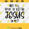 Why Yall Tryin To Test The Jesus In Me Svg Files for Christian Womens T shirt Faith Scripture Jesus Bible Verse SvgPngEpsDxfPdf Design 480