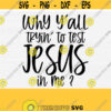 Why Yall Trying To Test The Jesus In Me Svg Cut File Funny Christian Svg QuotesSayings Christian Funny Shirt Digital Cricut File Download Design 150