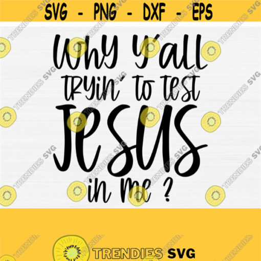 Why Yall Trying To Test The Jesus In Me Svg Cut File Funny Christian Svg QuotesSayings Christian Funny Shirt Digital Cricut File Download Design 150