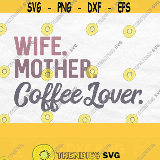 Wife Mother Coffee Lover Svg Coffee Svg for Shirts Coffee Png Mom Coffee Svg Coffee Quote Svg Coffee Cut File Coffee Shirt Svg Design 89