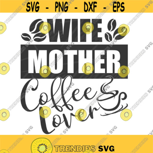 Wife mother coffee lover svg mom svg coffee svg png dxf Cutting files Cricut Cute svg designs print for t shirt quote svg Design 825