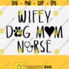 Wifey Dog Mom Nurse Svg for Cricut Cut File Dog Mom Svg Nurse Life Svg Png Eps Dxf Pdf Nurse Stethoscope Svg Vector Clipart File Design 578