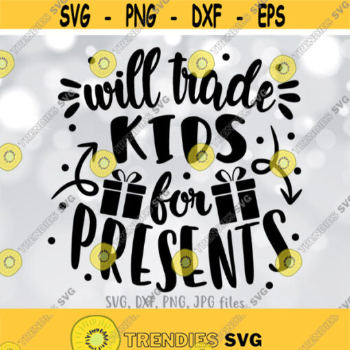 Will Trade Kids For Presents svg Funny Christmas svg Mom Dad Parents svg Naughty Christmas Shirt Design svg Cricut Silhouette Design 1129