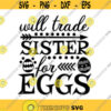 Will Trade Sister For Eggs SVG Easter SVG Easter Eggs svg Funny Easter svg silhouette Cricut Cutting Files svg dxf eps png. .jpg