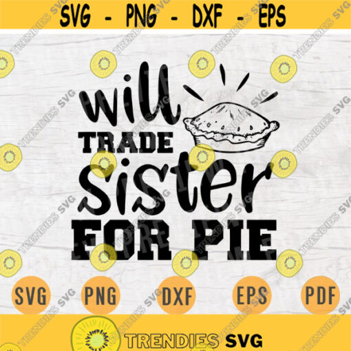 Will Trade Sister For Pie Thanksgiving Svg Cricut Cut Files Quotes Thanksgiving Svg Digital INSTANT DOWNLOAD File Svg Iron on Shirt n798 Design 154.jpg