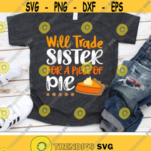 Will Trade Sister for a Piece of Pie Svg Thanksgiving Svg Dxf Eps Png Fall Cut Files Funny Quote Kids Shirt Design Silhouette Cricut Design 1115 .jpg