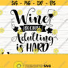Wine Because Adulting Is Hard Funny Wine Svg Wine Quote Svg Wine Glass Svg Mom Life Svg Wine Lover Svg Alcohol Svg Wine Cut File Design 241