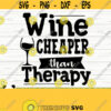 Wine Cheaper Than Therapy Funny Wine Svg Wine Quote Svg Wine Glass Svg Mom Life Svg Wine Lover Svg Alcohol Svg Wine Cut File Wine dxf Design 627