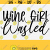 Wine Girl Wasted Svg Cut File Funny Wine Quote Svg Wine Svg For Shirts Wine Sayings Svg Wine Glass Svg Vector Cut Files Commercial Use Design 183
