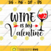 Wine Is My Valentine SVG Valentines Day Cut File Silhouette Cricut