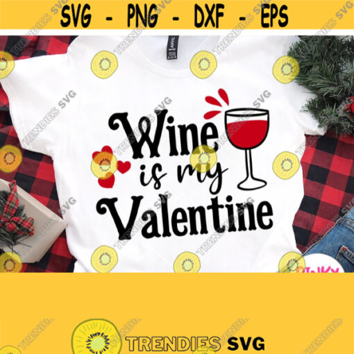 Wine Is My Valentine Svg Funny Valentines Shirt Svg Unisex Design for Red Wine Lovers Boy Girl Male Female Man Woman Mom Dad etc. Design 509