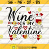 Wine Is My Valentine Svg Valentines Day Svg Funny Valentine Svg Wine Glass Svg silhouette cricut cut files svg dxf eps png. .jpg