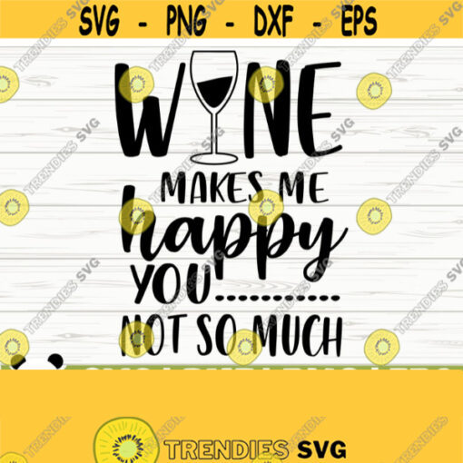 Wine Makes Me Happy You Not So Much Funny Wine Svg Wine Quote Svg Wine Glass Svg Mom Life Svg Wine Lover Svg Alcohol Svg Wine dxf Design 683