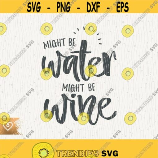 Wine Svg Might Be Wine Funny Wine Svg Wine Lover Drinking Instant Download Might Be Water Svg Red Dry Wine Quotes Svg Cricut Design 404