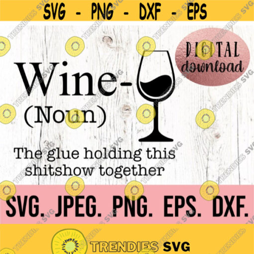 Wine The Glue Holding This Shitshow Together SVG Instant Download Cricut Cut File Wine Saying SVG Wine Shirt Funny Wine SVG Design 738