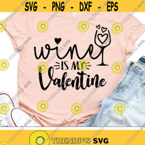 Wine is My Valentine Svg Valentines Day Svg Girl Valentine Svg Dxf Eps Png Funny Love Saying Women Quote Cut Files Silhouette Cricut Design 2439 .jpg
