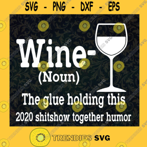 Wine the Glue Holding This 2020 Shitshow Together Humor svg Funny Drinkingliquor noun svgGreat present for Birthday svg Cut Files SVG Svg File For Cricut