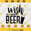 Wish You Were Beer Quote SVG Cricut Cut Files INSTANT DOWNLOAD Cameo File Dxf Eps Png Pdf Svg Kitchen Beer Svg Iron On Shirt Design 257.jpg