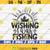 Wishing I Was Fishing SVG Cut File Commercial use Cricut Clip art Fishing SVG Fisherman SVG Love Fishing Svg Design 921