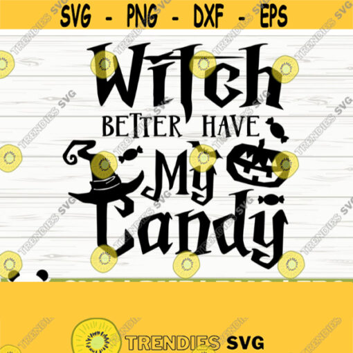 Witch Better Have My Candy Halloween Quote Svg Halloween Svg October Svg Holiday Svg Horror Svg Halloween Shirt Svg Halloween Decor Design 237